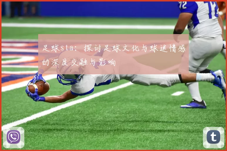 足球sta：探讨足球文化与球迷情感的深度交融与影响