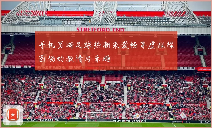 手机页游足球热潮来袭畅享虚拟绿茵场的激情与乐趣